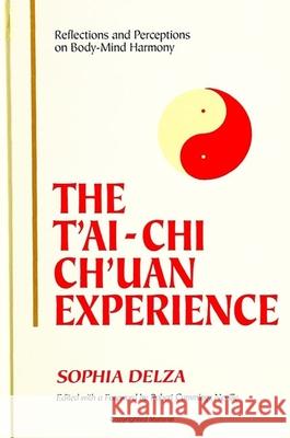 The t'Ai-Chi Ch'uan Experience: Reflections and Perceptions on Body-Mind Harmony Delza, Sophia 9780791428986 State University of New York Press