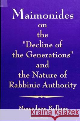Maimonides on the Decline of the Generations and the Nature of Rabbinic Authority Kellner, Menachem 9780791429228 State University of New York Press
