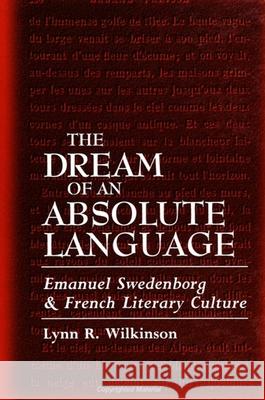 Dream of Absolute Language: Emanuel Swedenborg and French Literary Culture Lynn R. Wilkinson 9780791429266 State University of New York Press