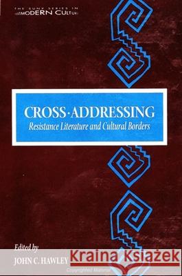 Cross-Addressing: Resistance Literature and Cultural Borders John C. Hawley 9780791429280 State University of New York Press