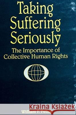 Taking Suffering Seriously: The Importance of Collective Human Rights William F. Felice Richard Falk 9780791430620 State University of New York Press