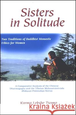 Sisters in Solitude: Two Traditions of Buddhist Monastic Ethics for Women. a Comparative Analysis of the Chinese Dharmagupta and the Tibeta Karma Lekshe Tsomo 9780791430903 State University of New York Press
