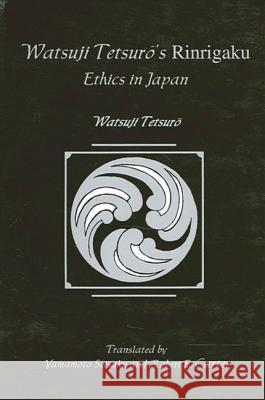 Watsuji Tetsuro's Rinrigaku: Ethics in Japan Watsuji Tetsuro Yamamoto Seisaku Robert E. Carter 9780791430934 State University of New York Press