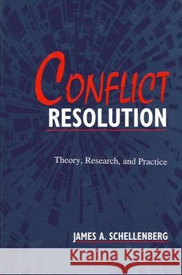 Conflict Resolution: Theory, Research, and Practice James A. Schellenberg 9780791431023 State University of New York Press