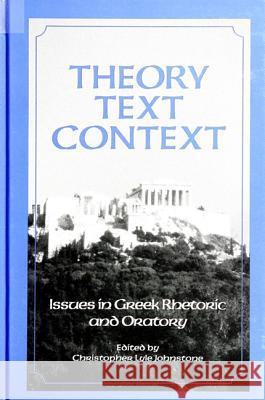 Theory, Text, Context: Issues in Greek Rhetoric and Oratory Johnstone, Christopher Lyle 9780791431078