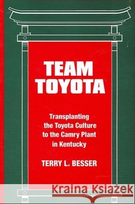 Team Toyota: Transplanting the Toyota Culture to the Camry Plant in Kentucky Terry L. Besser 9780791431467