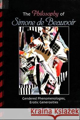 The Philosophy of Simone de Beauvoir: Gendered Phenomenologies, Erotic Generosities Bergoffen, Debra 9780791431528 State University of New York Press