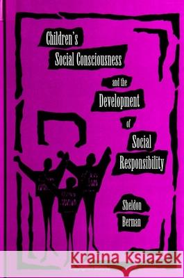 Children's Social Consciousness and the Development of Social Responsibility Sheldon Berman 9780791431986 State University of New York Press