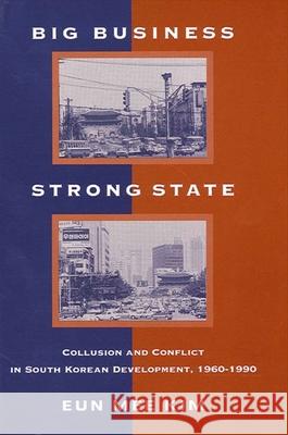 Big Business, Strong State: Collusion and Conflict in South Korean Development, 1960-1990 Kim, Eun Mee 9780791432105 State University of New York Press