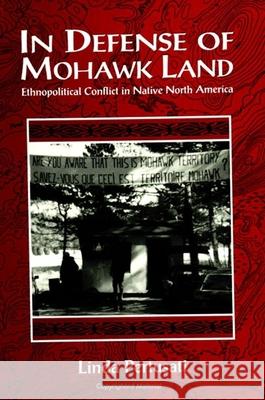 In Defense of Mohawk Land: Ethnopolitical Conflict in Native North America Linda Pertusati 9780791432129 State University of New York Press