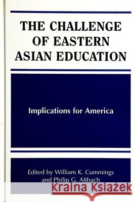 The Challenge of Eastern Asian Education William K. Cummings Philip G. Altbach 9780791432846 State University of New York Press