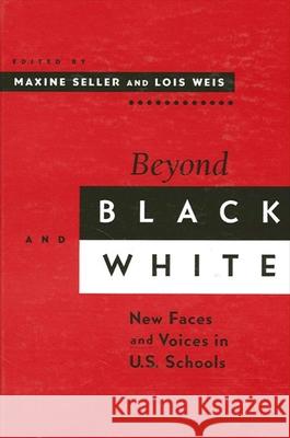Beyond Black and White: New Faces and Voices in U.S. Schools Maxine Seller Lois Weis 9780791433683