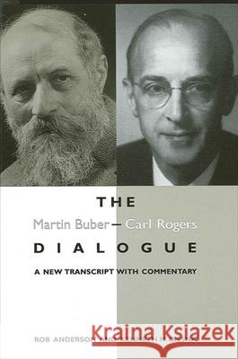 The Martin Buber - Carl Rogers Dialogue: A New Transcript with Commentary Rob Anderson Kenneth N. Cissna Martin Buber 9780791434383 State University of New York Press