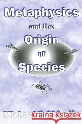 Metaphysics and the Origin of Species Michael T. Ghiselin 9780791434680 State University of New York Press