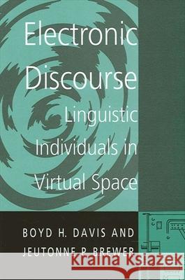 Electronic Discourse: Linguistic Individuals in Virtual Space Boyd H. Davis Jeutonne P. Brewer 9780791434765