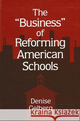 The Business of Reforming American Schools Gelberg, Denise 9780791435069 State University of New York Press