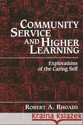 Community Service and Higher Learning: Explorations of the Caring Self Robert A. Rhoads 9780791435229 State University of New York Press