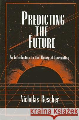 Predicting the Future: An Introduction to the Theory of Forecasting Nicholas Rescher 9780791435540 State University of New York Press