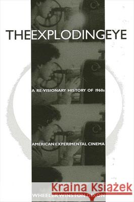 The Exploding Eye: A Re-Visionary History of 1960s American Experimental Cinema Dixon, Wheeler Winston 9780791435663 State University of New York Press