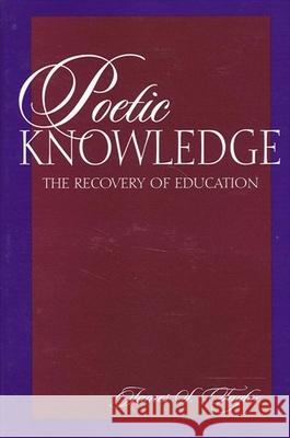 Poetic Knowledge: The Recovery of Education James S. Taylor 9780791435861 State University of New York Press