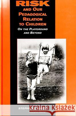 Risk and Our Pedagogical Relation to Children: On the Playground and Beyond Smith, Stephen J. 9780791435939 State University of New York Press