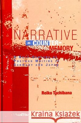 Narrative as Counter-Memory: A Half-Century of Postwar Writing in Germany and Japan Reiko Tachibana Pennsylvania State University 9780791436646 State University of New York Press