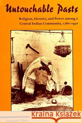 Untouchable Pasts: Religion, Identity, and Power Among a Central Indian Community, 1780-1950 Saurabh Dube 9780791436875 State University of New York Press