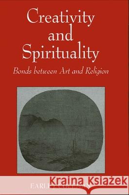 Creativity and Spirituality: Bonds Between Art and Religion Earle Jerome Coleman 9780791437001 State University of New York Press