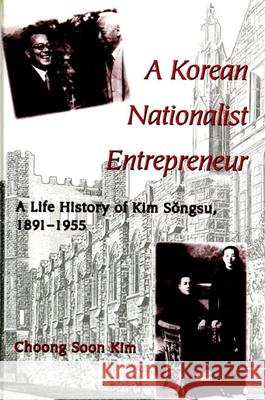 A Korean Nationalist Entrepreneur: A Life History of Kim Songsu, 1891-1955 Choong Soon Kim 9780791437223 State University of New York Press