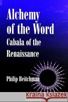 Alchemy of the Word: Cabala of the Renaissance Philip Beitchman 9780791437384 State University of New York Press