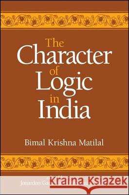 The Character of Logic in India Bimal Krishna Matilal Heeraman Tiwari Jonardon Ganeri 9780791437407