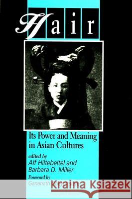 Hair: Its Power and Meaning in Asian Cultures Alf Hiltebeitel Barbara D. Miller Gananath Obeyesekere 9780791437414 State University of New York Press