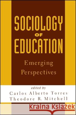 Sociology of Education: Emerging Perspectives Carlos Torres Theodore R. Mitchell 9780791437568 State University of New York Press