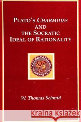 Plato's Charmides and the Socratic Ideal of Rationality Walter Thomas Schmid W. Thomas Schmid 9780791437643