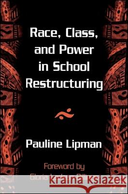 Race, Class, and Power in School Restructuring Pauline Lipman Gloria Ladson-Billings 9780791437704 State University of New York Press