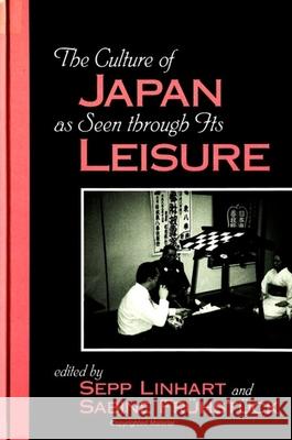The Culture of Japan as Seen Through Its Leisure Sabine Fruhstuck Sepp Linhart Sabine Fruhstuck 9780791437926 State University of New York Press