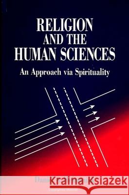 Religion and the Human Sciences: An Approach Via Spirituality Daniel A. Helminiak 9780791438060 State University of New York Press