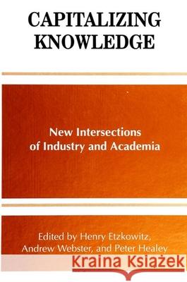 Capitalizing Knowledge: New Intersections of Industry and Academia Henry Etzkowitz Peter Healey Andrew Webster 9780791439487