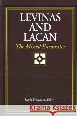 Levinas and Lacan: The Missed Encounter Sarah Harasym Sarah Harasym 9780791439609 State University of New York Press