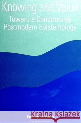 Knowing and Value: Toward a Constructive Postmodern Epistemology Frederick Ferre David Ray Griffin Frederick Ferre 9780791439906 State University of New York Press