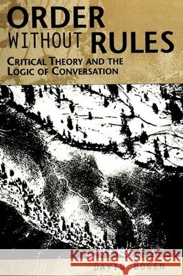 Order Without Rules: Critical Theory and the Logic of Conversation David Bogen 9780791440568