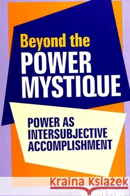 Beyond the Power Mystique: Power as Intersubjective Accomplishment Robert Prus Marvin Scott 9780791440704 State University of New York Press