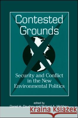Contested Grounds: Security and Conflict in the New Environmental Politics Daniel H. Deudney Richard A. Matthew Richard A. Matthew 9780791441169 State University of New York Press