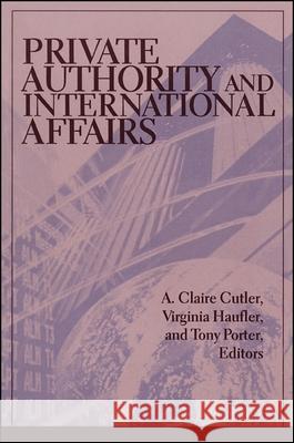 Private Authority and International Affairs A. Claire Cutler Tony Porter Virginia Haufler 9780791441206