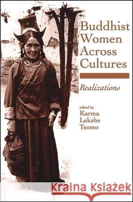 Buddhist Women Across Cultures: Realizations Karma Lekshe Tsomo Kama Leksh Karma Lekshe Tsomo 9780791441381 State University of New York Press