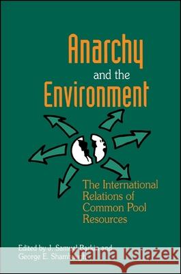 Anarchy and the Environment: The International Relations of Common Pool Resources J. Samuel Barkin George E., IV Shambaugh 9780791441848 State University of New York Press