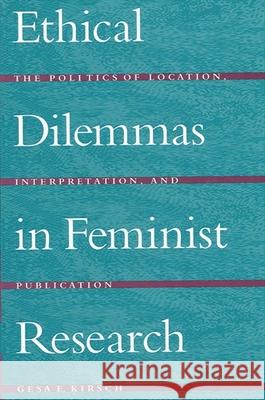 Ethical Dilemmas in Feminist Research: The Politics of Location, Interpretation, and Publication Gesa E. Kirsch 9780791442104 State University of New York Press