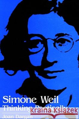 Simone Weil: Thinking Poetically Joan Dargan 9780791442241 State University of New York Press