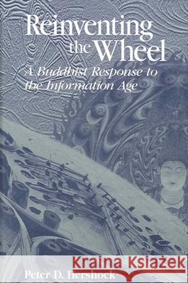 Reinventing the Wheel: A Buddhist Response to the Information Age Peter D. Hershock 9780791442326