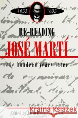 Re-Reading Jose Marti (1853-1895): One Hundred Years Later Julio Rodriguez-Luis Julio Rodriguez-Luis 9780791442401